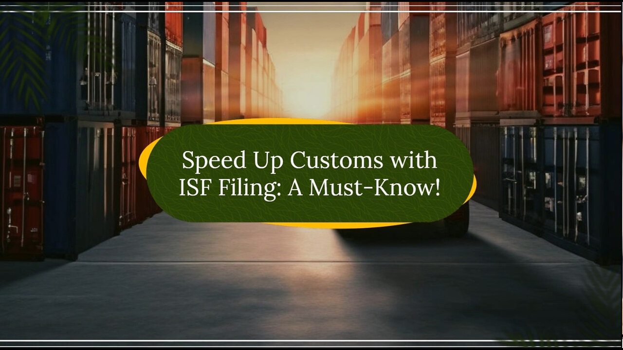 Boost Your Customs Clearance Speed with the ISF Filing Advantage!