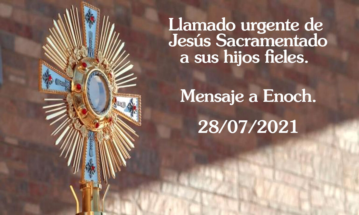 Llamado urgente de jesus sacramentado a sus hijos fieles - 28/07/2021