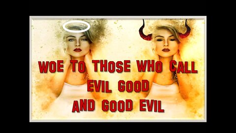 Woe To Those Who Call Evil Good And Good Evil