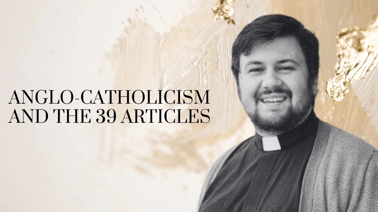 Anglo Catholicism & The Thirty Nine Articles / With Fr. Wesley Walker