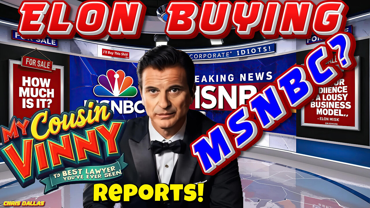 Elon Buying MSNBC? Oh My! Who's Next? My Cousin Vinny Reports - Bring Them On Baby! Elon Musk Rocks!