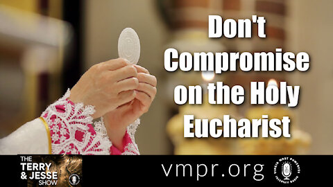 07 Jun 21, The Terry and Jesse Show: Don't Compromise on the Holy Eucharist