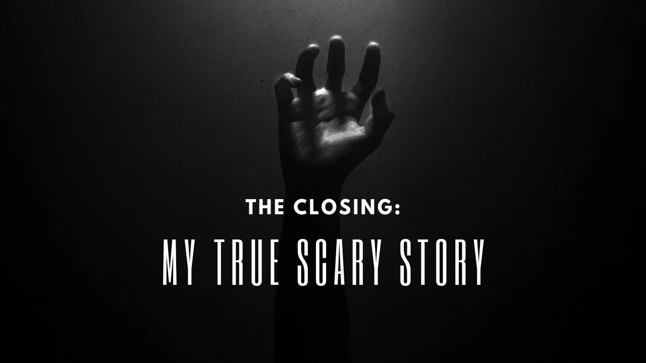 The Closing: My True Scary Story