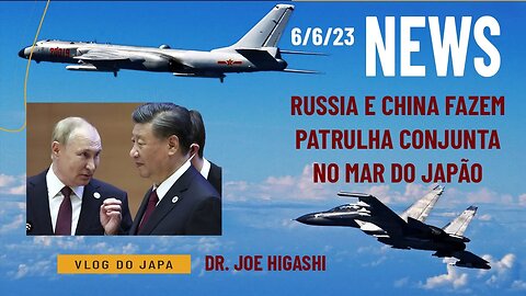 6 de junho 23 as Ultimas noticias do Japão, A Russia e a China patrulham o mar do Japão