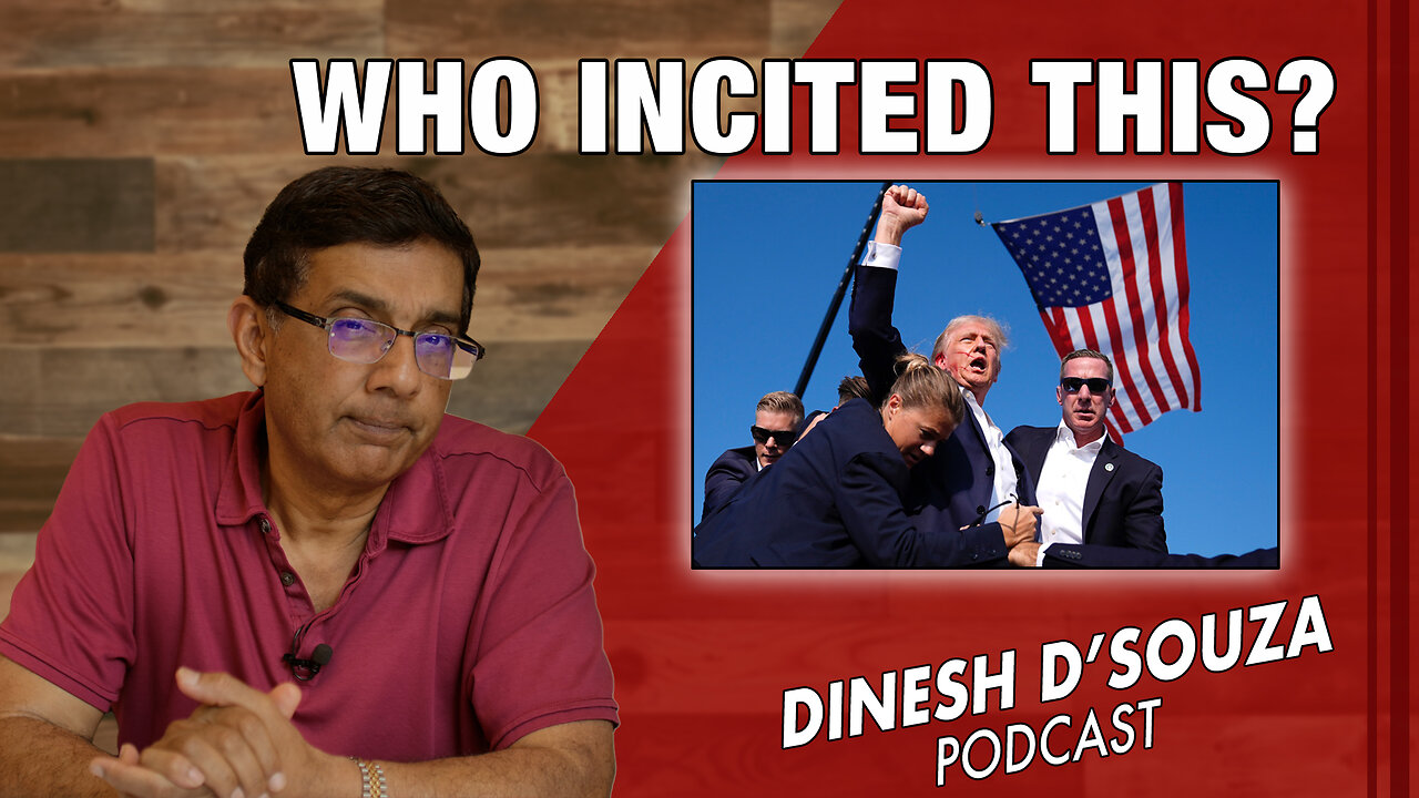 WHO INCITED THIS? Dinesh D’Souza Podcast Ep873