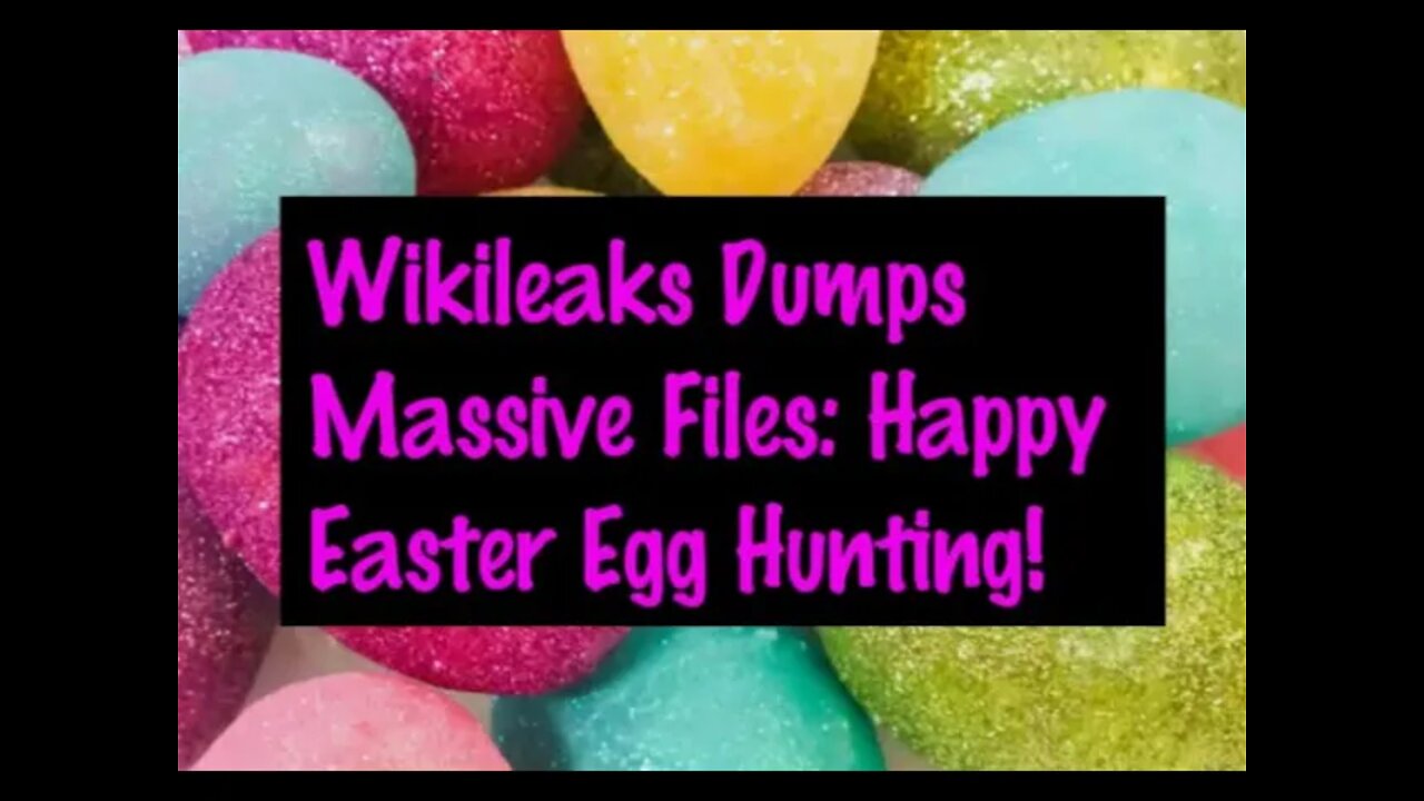 Breaking News: Wikileaks Massive On Line File Dump (New Ones Inc.) Happy Easter Egg Hunting!