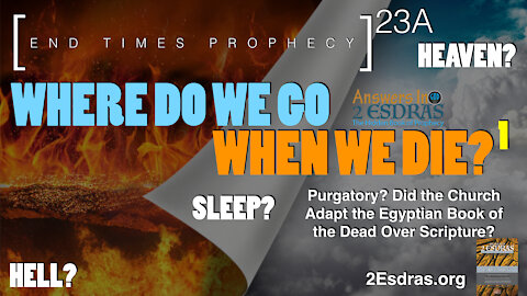 Where Do We Go When We Die? Part 1. Answers In 2nd Esdras 23A