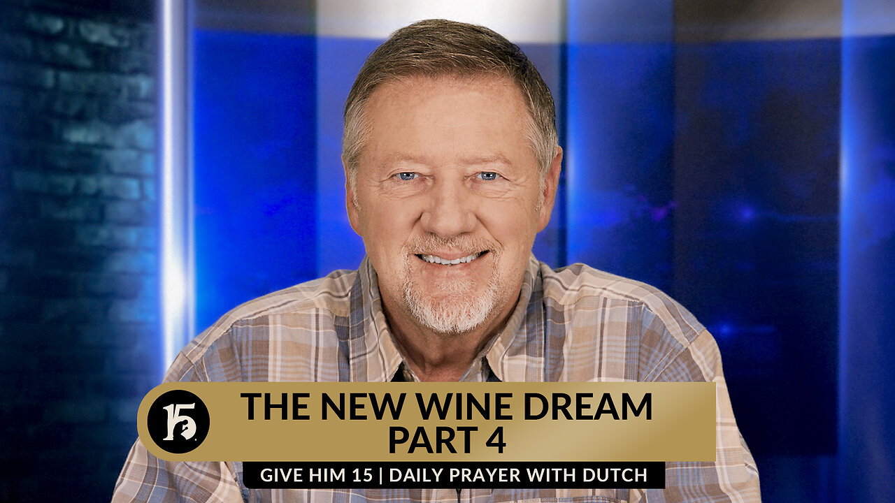 The New Wine Dream, Part 4 | Give Him 15: Daily Prayer with Dutch | September 29, 2023