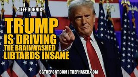 TRUMP IS DRIVING THE BRAINWASHED LIBS CERTIFIABLY INSANE! -- Jeff Dornik