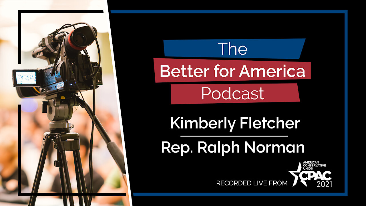 Better For America Podcast - CPAC 2021: Kimberly Fletcher, Mom's For America and Rep. Ralph Norman