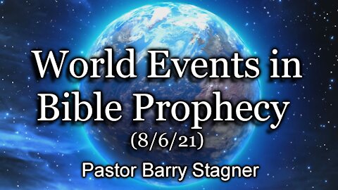 World Events in Bible Prophecy (8/6/21)