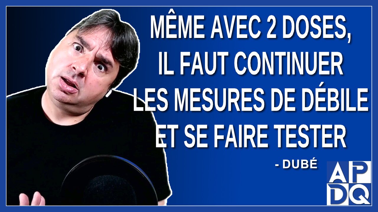 Même avec 2 doses, Il faut continuer les mesures de débile et se faire tester. Dit Dubé