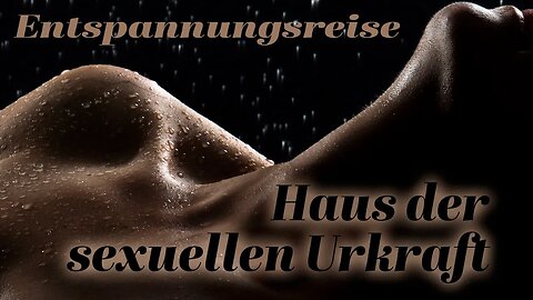 Entspannungsreise: Haus der erotischen Urkraft / Meditation