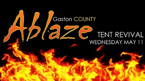 05/11/22 WEDNESDAY Gaston County ABLAZE Tent Revival