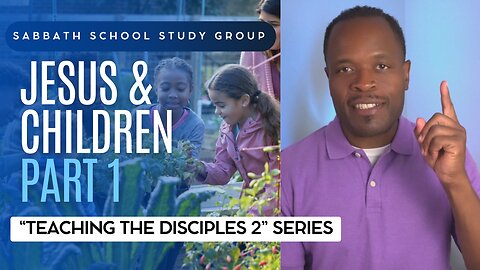 Jesus & Children (Mark 10) Sabbath School Lesson Study Group w/ Chris Bailey III