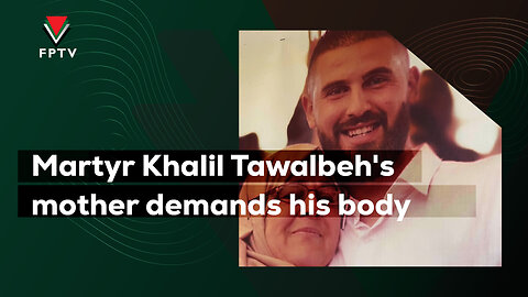 Martyr Khalil Tawalbeh's mother demands his body