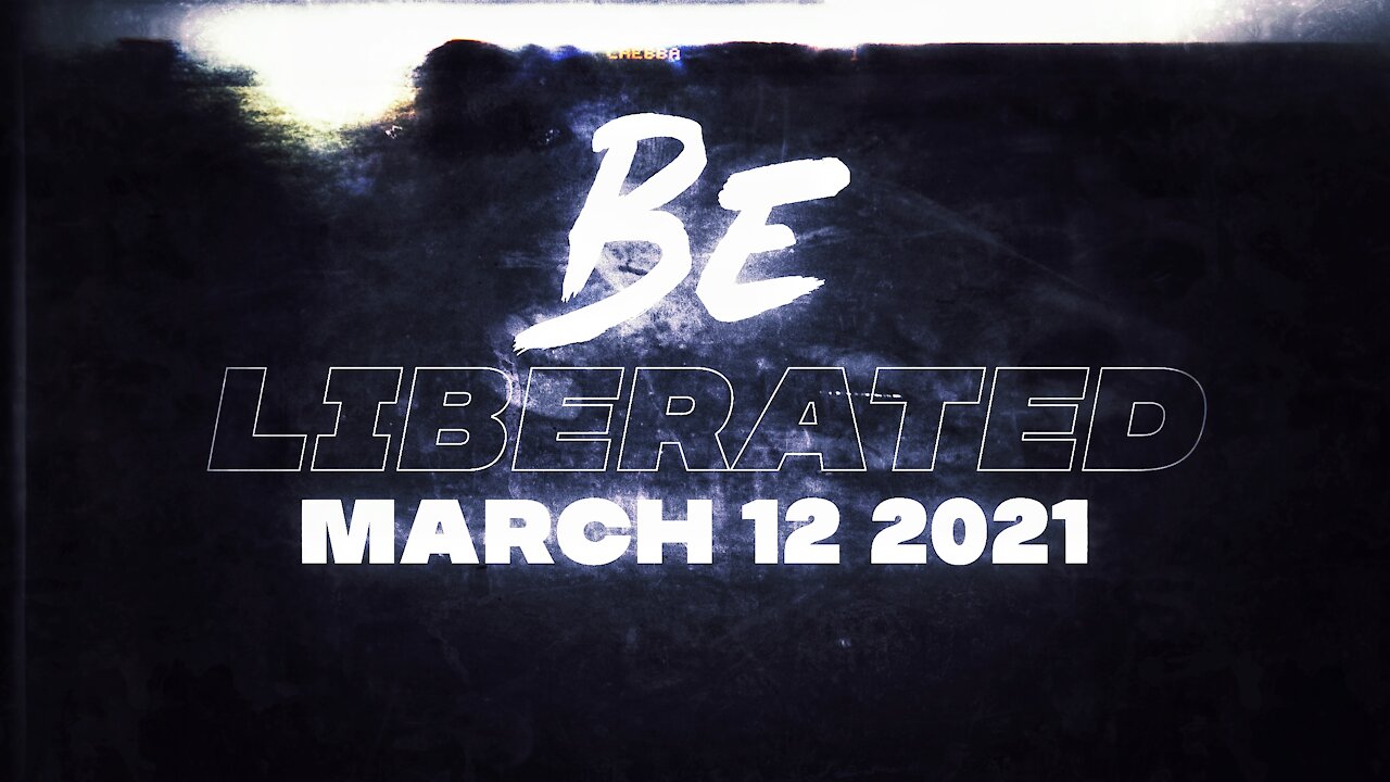 BE LIBERATED | March 12 2021