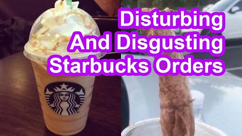 10 Disturbing and Disgusting Items Found in Starbucks Orders