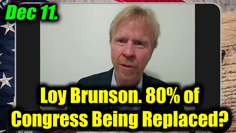 Loy Brunson SHOCKING 12.11.24 - 80% of Congress Being Replaced