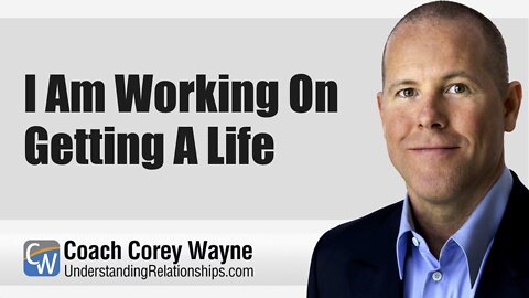 I Am Working On Getting A Life