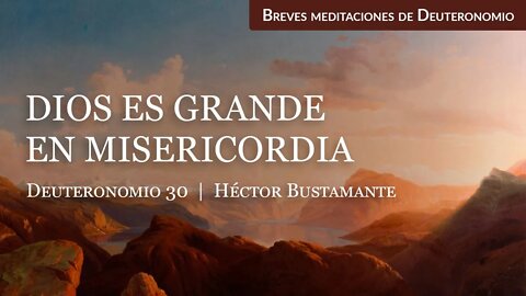 Dios es grande en misericordia (Deuteronomio 30) - Héctor Bustamante