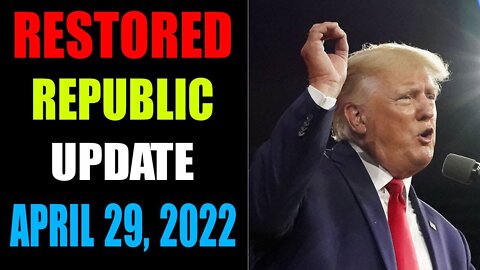 RESTORED REPUBLIC VIA A GCR UPDATE AS APRIL 29, 2022 - TRUMP NEWS
