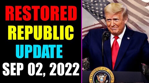 RESTORED REPUBLIC VIA A GCR UPDATE AS OF SEP 02, 2022 - TRUMP NEWS