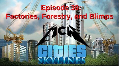 Cities Skylines Episode 30: Factories, Forestry, and Blimps