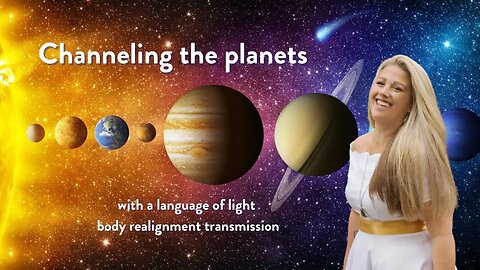 Channeling the planets and body realignment language of light transmission