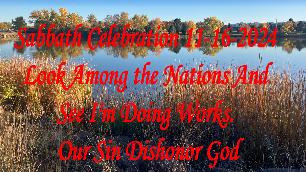 Sabbath Celebration 11-16-2024 Look Among the Nations And See I'm Doing Works. Our Sin Dishonor God