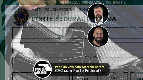 CAC com Porte Federal? Papo ao vivo com Marcelo Barazal