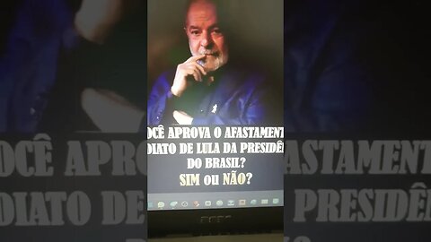 você aprova afastamento imediato de lula da presidência ? Sim ? ou Com certeza???