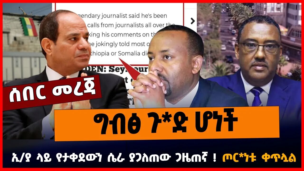 ኢ/ያ ላይ የታቀደውን ሴራ ያጋለጠው ጋዜጠኛ | ጦር*ነቱ ቀጥሏል | ግብፅ ጉ*ድ ሆነች