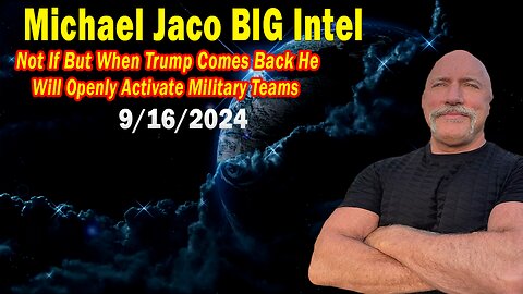 Michael Jaco BIG Intel: "Not If But When Trump Comes Back He Will Openly Activate Military Teams"