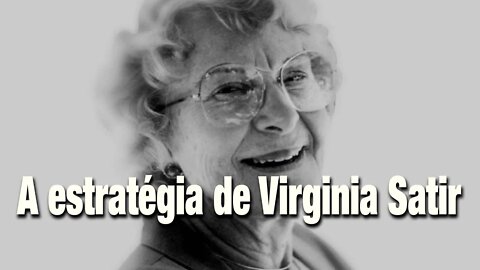 A ESTRATÉGIA SOCIAL DE VIRGINIA SATIR - UMA HISTÓRIA DE QUANDO COMEÇOU A PNL