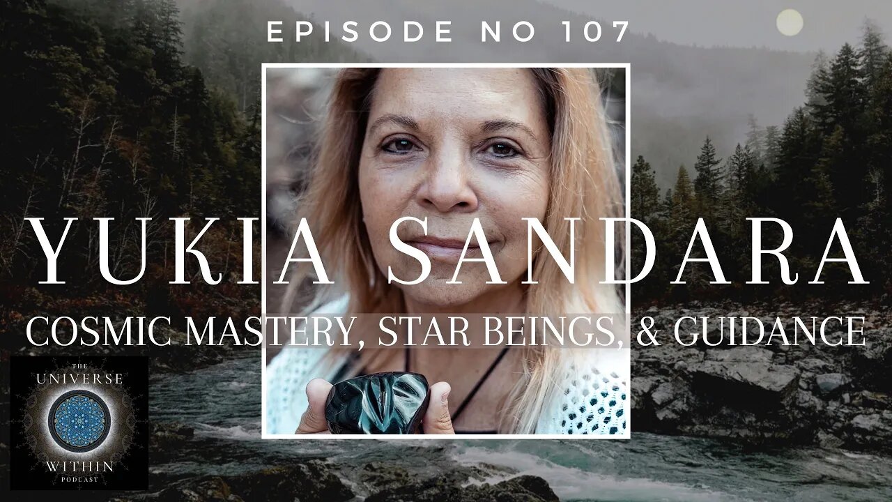 Universe Within Podcast Ep107 - Yukia Sandara - Cosmic Mastery, Star Beings, & Guidance