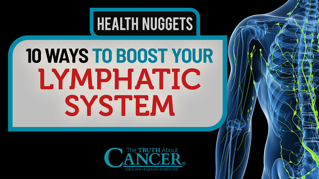 The Truth About Cancer: Health Nugget 21 - 10 Ways to Improve Your Lymphatic System Function