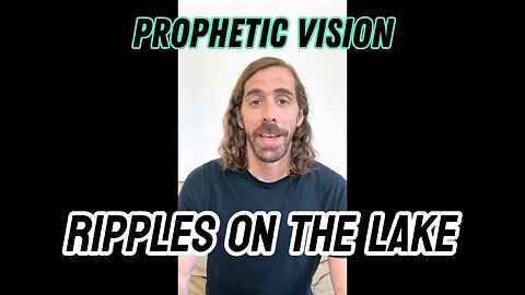 Prophetic Vision | Ripples On The Lake