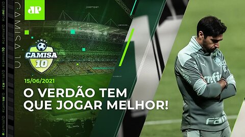 CADÊ O BOM FUTEBOL? Abel Ferreira começa a ENFRENTAR PRESSÃO no Palmeiras! | CAMISA 10 - 15/06/21