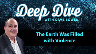 The Earth Was FILLED WITH VIOLENCE | Deep Dive with Dave Bowen