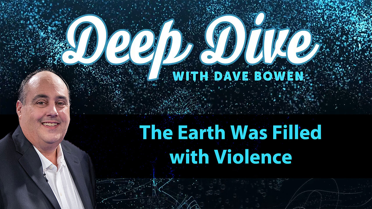 The Earth Was FILLED WITH VIOLENCE | Deep Dive with Dave Bowen