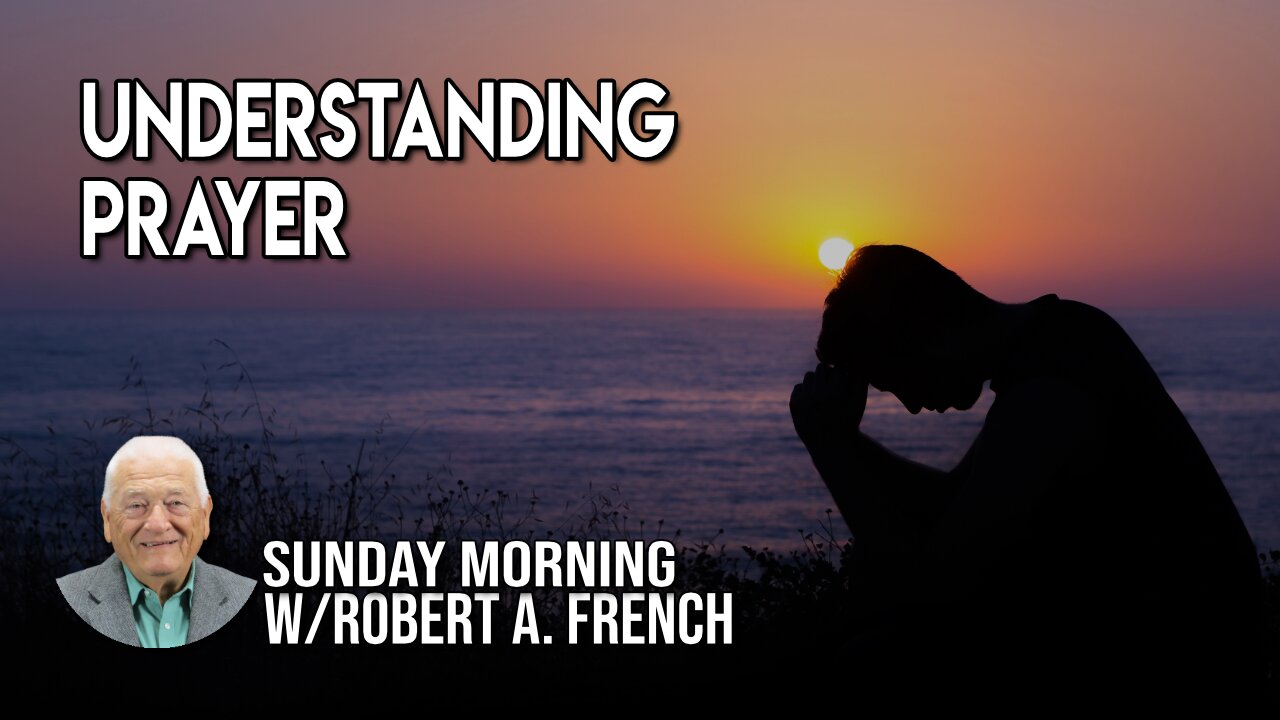 Understanding Prayer | Sunday Morning w/Robert A. French