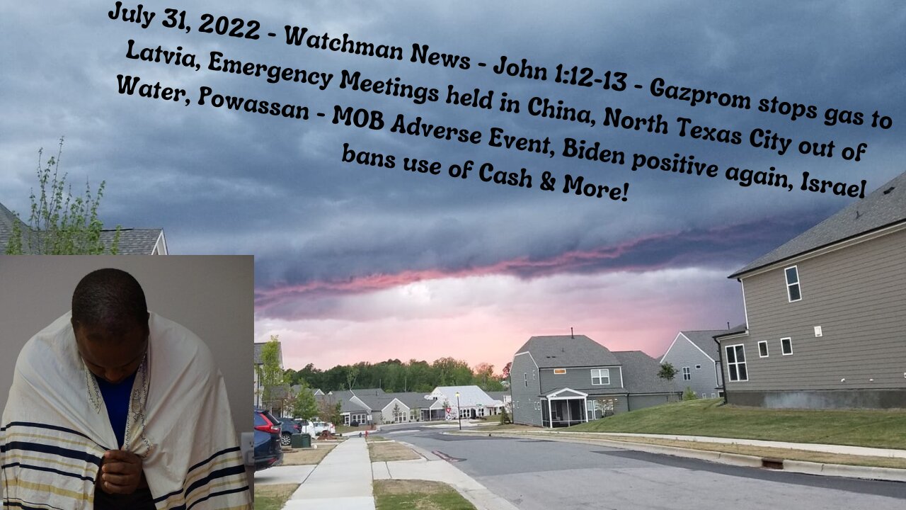 July 31, 2022-Watchman News-John 1:12-13-Gazprom stop to Latvia, Emergency Meetings in China & More!