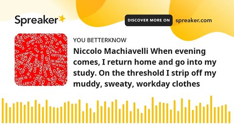 Niccolo Machiavelli When evening comes, I return home and go into my study. On the threshold I strip
