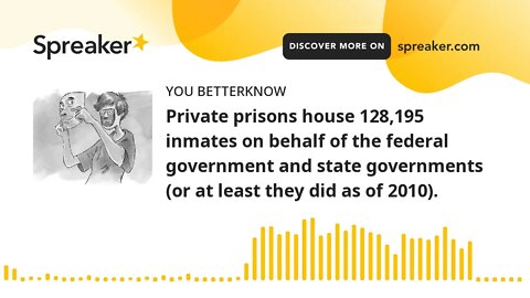 Private prisons house 128,195 inmates on behalf of the federal government and state governments (or