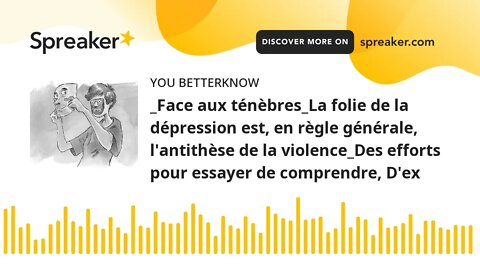 _Face aux ténèbres_La folie de la dépression est, en règle générale, l'antithèse de la violence_Des