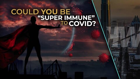 COULD YOU BE “SUPER IMMUNE” TO COVID?