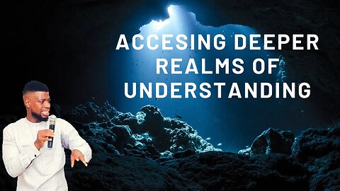 ACCESSING DEEPER REALMS OF UNDERSTANDING _ GODWIN PIUS