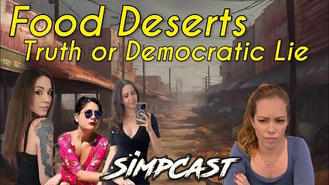 Food Deserts: REAL or Democrat LIE? SimpCast w/ Chrissie Mayr, Melonie Mac, Keanu, Lauren DeLaguna 