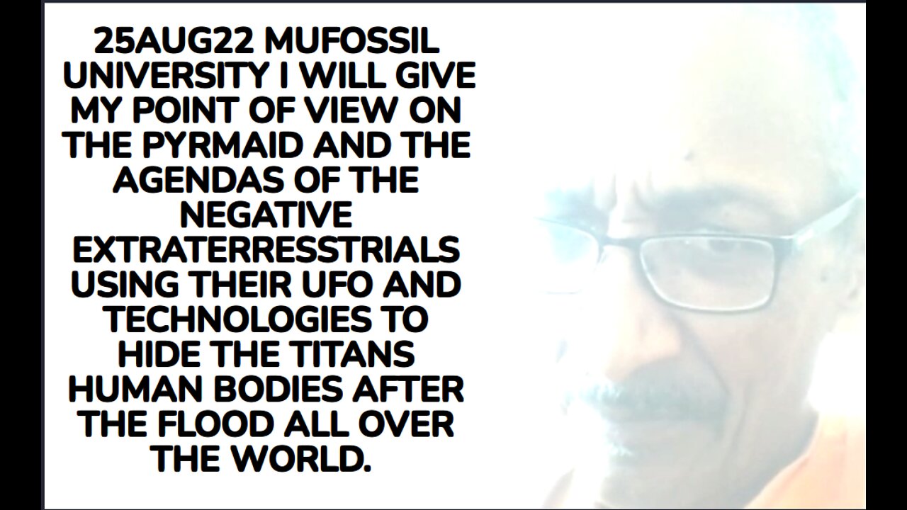 25AUG22 MUDFOSSIL UNIVERSITY I WILL GIVE MY POINT OF VIEW ON THE PYRAMID AND THE AGENDAS OF THE NEGA